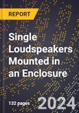 2024 Global Forecast for Single Loudspeakers Mounted in an Enclosure (Excluding for Automobiles) (2025-2030 Outlook) - Manufacturing & Markets Report- Product Image