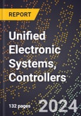 2024 Global Forecast for Unified Electronic Systems, Controllers (2025-2030 Outlook) - Manufacturing & Markets Report- Product Image