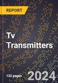 2024 Global Forecast for Tv Transmitters (2025-2030 Outlook) - Manufacturing & Markets Report- Product Image