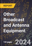 2024 Global Forecast for Other Broadcast and Antenna Equipment (2025-2030 Outlook) - Manufacturing & Markets Report- Product Image