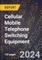 2024 Global Forecast for Cellular Mobile Telephone Switching Equipment (2025-2030 Outlook) - Manufacturing & Markets Report - Product Image