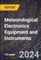 2024 Global Forecast for Meteorological Electronics Equipment and Instruments (2025-2030 Outlook) - Manufacturing & Markets Report - Product Image