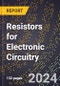 2024 Global Forecast for Resistors for Electronic Circuitry (2025-2030 Outlook) - Manufacturing & Markets Report - Product Thumbnail Image