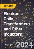 2024 Global Forecast for Electronic Coils, Transformers, and Other Inductors (2025-2030 Outlook) - Manufacturing & Markets Report- Product Image