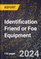 2024 Global Forecast for Identification Friend or Foe (Iff) Equipment (2025-2030 Outlook) - Manufacturing & Markets Report - Product Image