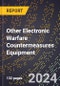 2024 Global Forecast for Other Electronic Warfare Countermeasures Equipment (2025-2030 Outlook) - Manufacturing & Markets Report - Product Image