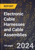 2024 Global Forecast for Electronic Cable Harnesses and Cable Assemblies (2025-2030 Outlook) - Manufacturing & Markets Report- Product Image