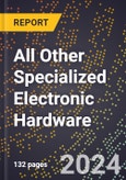 2024 Global Forecast for All Other Specialized Electronic Hardware (2025-2030 Outlook) - Manufacturing & Markets Report- Product Image