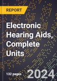 2024 Global Forecast for Electronic Hearing Aids, Complete Units (2025-2030 Outlook) - Manufacturing & Markets Report- Product Image