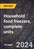 2024 Global Forecast for Household Food Freezers, Complete Units (2025-2030 Outlook)-Manufacturing & Markets Report- Product Image