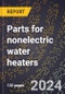 2024 Global Forecast for Parts for Nonelectric Water Heaters (2025-2030 Outlook)-Manufacturing & Markets Report - Product Image