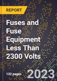 2023 Global Forecast for Fuses and Fuse Equipment Less Than 2300 Volts (Excluding Power Distribution Cut-Outs) (2024-2029 Outlook) - Manufacturing & Markets Report- Product Image