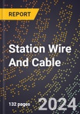 2024 Global Forecast for Station Wire and Cable (2025-2030 Outlook)-Manufacturing & Markets Report- Product Image