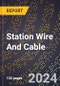 2024 Global Forecast for Station Wire and Cable (2025-2030 Outlook)-Manufacturing & Markets Report - Product Thumbnail Image