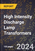 2024 Global Forecast for High Intensity Discharge Lamp Transformers (ballasts) (2025-2030 Outlook)-Manufacturing & Markets Report- Product Image