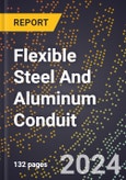 2024 Global Forecast for Flexible Steel and Aluminum Conduit (2025-2030 Outlook)-Manufacturing & Markets Report- Product Image