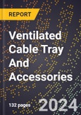 2024 Global Forecast for Ventilated Cable Tray and Accessories (2025-2030 Outlook)-Manufacturing & Markets Report- Product Image