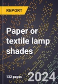 2024 Global Forecast for Paper Or Textile Lamp Shades (2025-2030 Outlook)-Manufacturing & Markets Report- Product Image