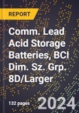 2024 Global Forecast for Comm. Lead Acid Storage Batteries, BCI Dim. Sz. Grp. 8D/larger (2025-2030 Outlook)-Manufacturing & Markets Report- Product Image