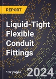 2024 Global Forecast for Liquid-tight Flexible Conduit Fittings (2025-2030 Outlook)-Manufacturing & Markets Report- Product Image