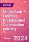 United Arab Emirates Prefabricated Construction Industry Business and Investment Opportunities Databook - 100+ KPIs, Market Size & Forecast by End Markets, Precast Products, and Precast Materials - Q2 2023 Update - Product Image
