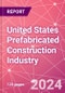 United States Prefabricated Construction Industry Business and Investment Opportunities Databook - 100+ KPIs, Market Size & Forecast by End Markets, Precast Products, and Precast Materials - Q2 2023 Update - Product Image