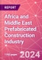 Africa and Middle East Prefabricated Construction Industry Business and Investment Opportunities Databook - 100+ KPIs, Market Size & Forecast by End Markets, Precast Products, and Precast Materials - Q1 2024 Update - Product Image