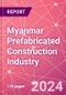 Myanmar Prefabricated Construction Industry Business and Investment Opportunities Databook - 100+ KPIs, Market Size & Forecast by End Markets, Precast Products, and Precast Materials - Q1 2024 Update - Product Thumbnail Image