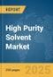 High Purity Solvent Market Report 2025 - Product Image