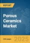 Porous Ceramics Market Report 2025 - Product Thumbnail Image