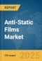 Anti-Static Films Market Report 2025 - Product Image