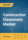 Construction Elastomers Market Report 2025- Product Image