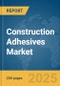 Construction Adhesives Market Report 2025 - Product Thumbnail Image