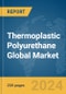 Thermoplastic Polyurethane Global Market Report 2024 - Product Image