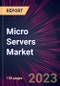 Micro Servers Market 2023-2027 - Product Thumbnail Image