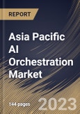 Asia Pacific AI Orchestration Market Size, Share & Industry Trends Analysis Report By Component, By Application, By Deployment Mode, By Organization Size, By Vertical, By Country and Growth Forecast, 2022-2028- Product Image