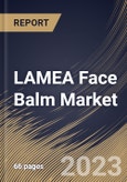 LAMEA Face Balm Market Size, Share & Industry Trends Analysis Report By Application, By End Use, By Distribution Channel, By Country and Growth Forecast, 2022-2028- Product Image