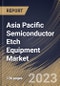 Asia Pacific Semiconductor Etch Equipment Market Size, Share & Industry Trends Analysis Report By Type (Dry and Wet), By Process, By End User (Integrated Device Manufacturers, Foundry and Memory Manufacturers), By Country and Growth Forecast, 2023 - 2030 - Product Thumbnail Image