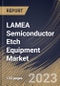 LAMEA Semiconductor Etch Equipment Market Size, Share & Industry Trends Analysis Report By Type (Dry and Wet), By Process, By End User (Integrated Device Manufacturers, Foundry and Memory Manufacturers), By Country and Growth Forecast, 2023 - 2030 - Product Thumbnail Image
