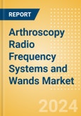 Arthroscopy Radio Frequency Systems and Wands Market Size by Segments, Share, Regulatory, Reimbursement, Procedures, Installed Base and Forecast to 2033- Product Image