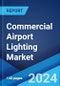 Commercial Airport Lighting Market by Product Type (LED Lighting, Non-LED Lighting), Application (Landside, Airside, Terminal Side), and Region 2024-2032 - Product Image