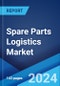 Spare Parts Logistics Market Report by Type, End User, and Region 2024-2032 - Product Thumbnail Image