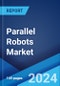 Parallel Robots Market by Type, End User, and Region 2024-2032 - Product Image