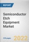 Semiconductor Etch Equipment Market by Type, Process, End-user: Global Opportunity Analysis and Industry Forecast, 2021-2031 - Product Thumbnail Image