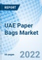 UAE Paper Bags Market Outlook (2022-2028): Market Forecast By Types (Open Mouth, Pasted Valve, Flat Bottom), By Applications (Retail, Pharmaceutical, Food & Beverages & Others) And Competitive Landscape - Product Thumbnail Image