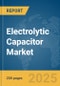 Electrolytic Capacitor Market Report 2025 - Product Image