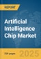 Artificial Intelligence Chip Market Report 2025 - Product Image