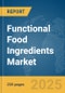 Functional Food Ingredients Market Report 2025 - Product Image