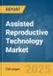 Assisted Reproductive Technology Market Report 2025 - Product Image