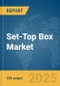 Set-Top Box Market Report 2025 - Product Image